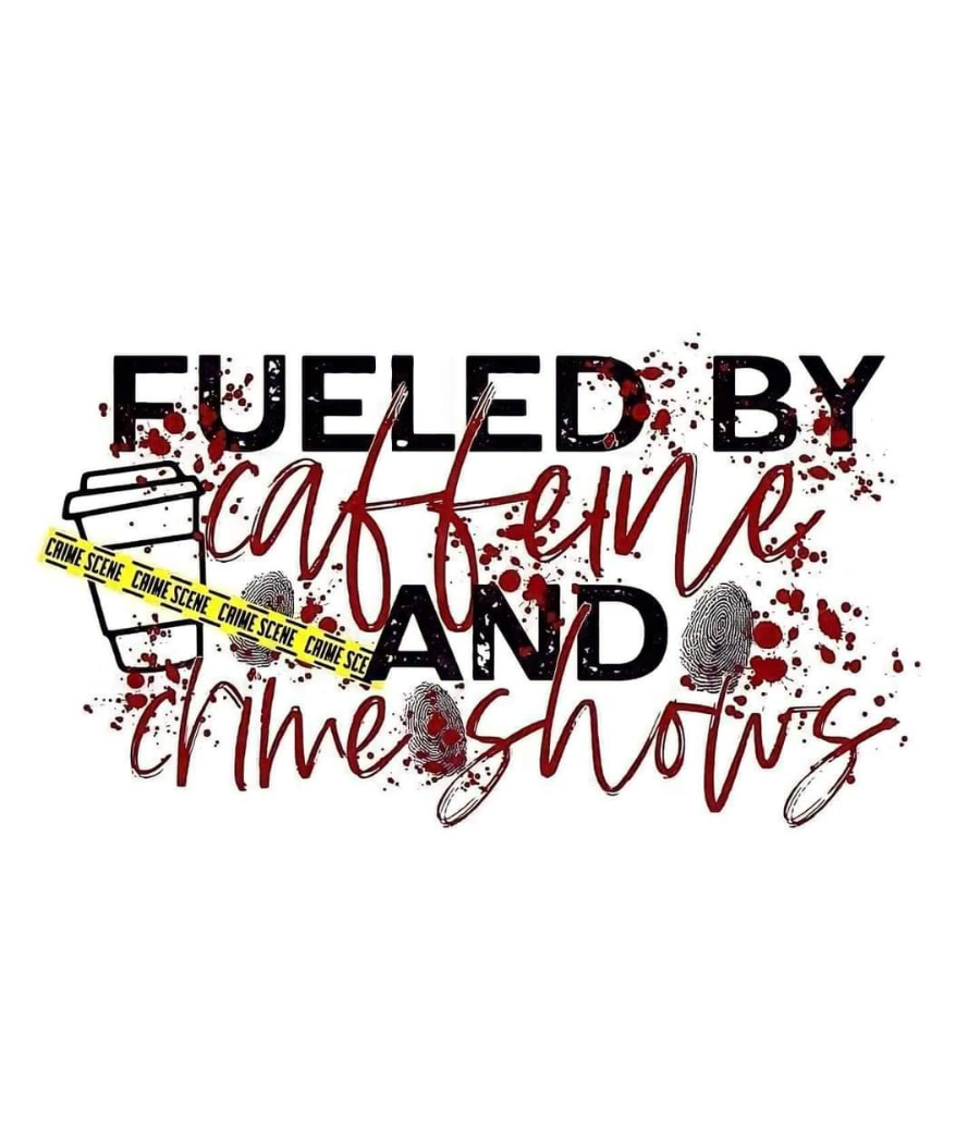 Fueled by Caffeine and Crime Shows