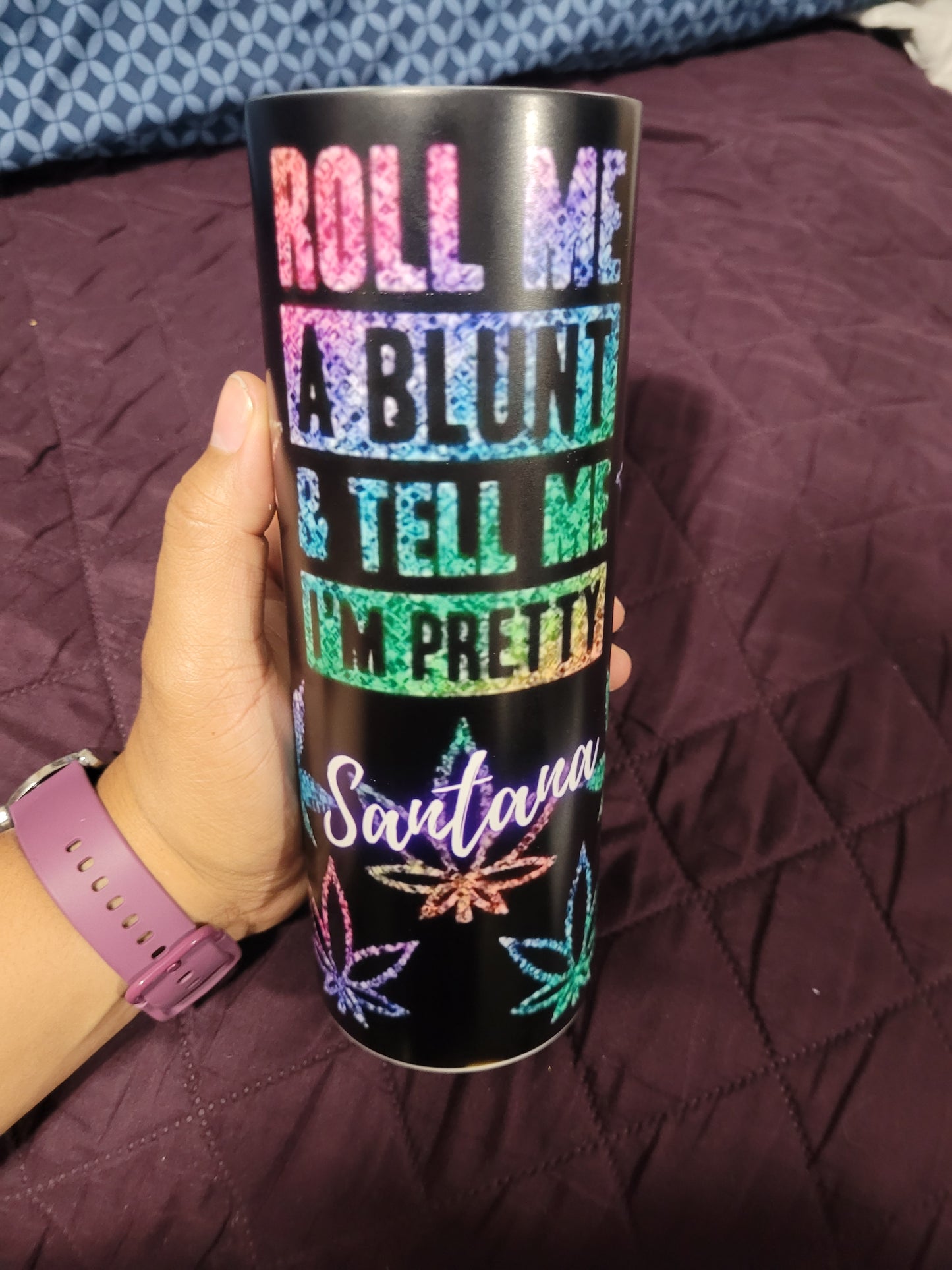 Roll me a blunt and tell me I'm pretty- Skinny Tumbler