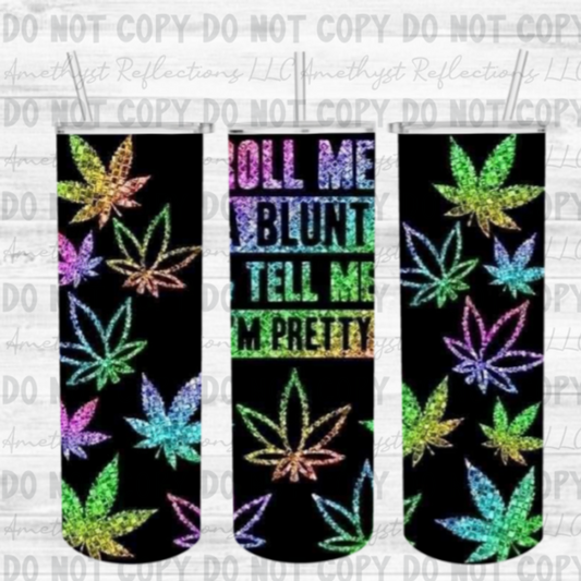 Roll me a blunt and tell me I'm pretty- Skinny Tumbler